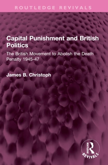 Capital Punishment and British Politics - The British Movement to Abolish the Death Penalty 1945-47