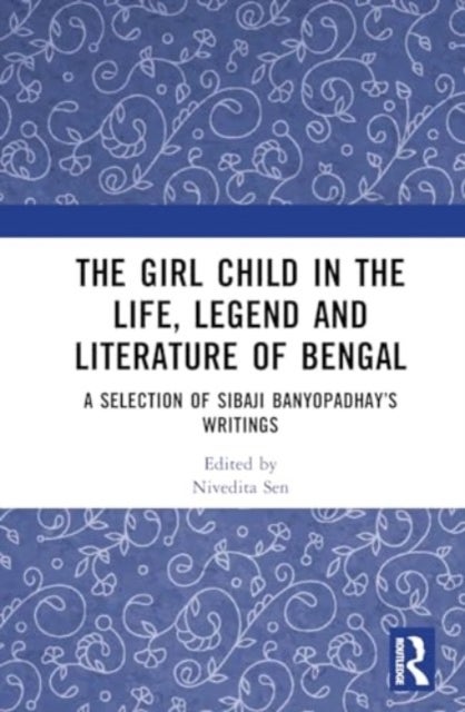 The Girl Child in the Life, Lore and Literature of Bengal - Selected Writings of Sibaji Bandyopadhyay