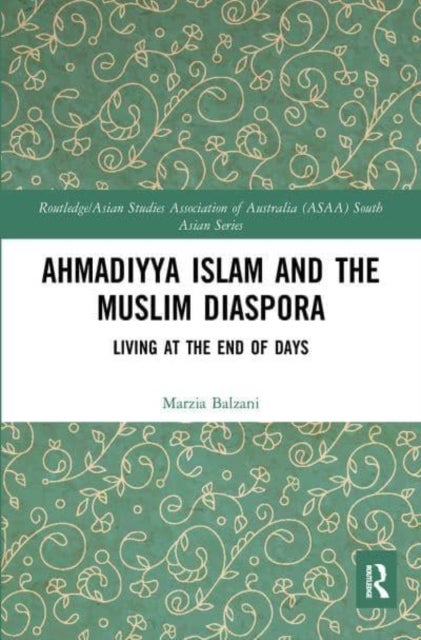 Ahmadiyya Islam and the Muslim Diaspora - Living at the End of Days