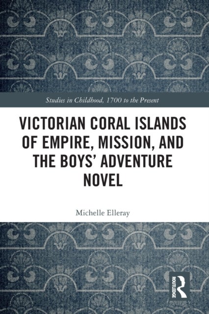 Victorian Coral Islands of Empire, Mission, and the Boys¿ Adventure Novel