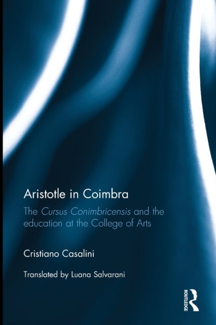 Aristotle in Coimbra - The Cursus Conimbricensis and the education at the College of Arts