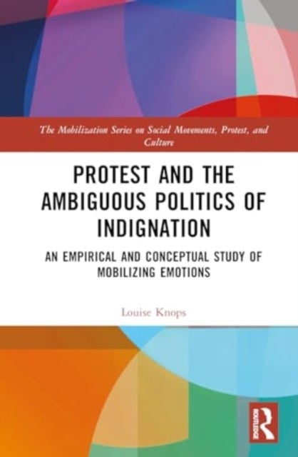 Protest and the Ambiguous Politics of Indignation - An Empirical and Conceptual Study of Mobilizing Emotions