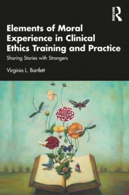 Elements of Moral Experience in Clinical Ethics Training and Practice - Sharing Stories with Strangers