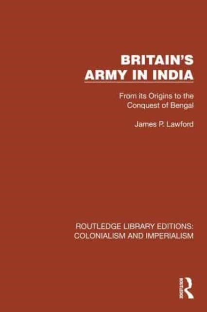 Britain's Army in India - From its Origins to the Conquest of Bengal