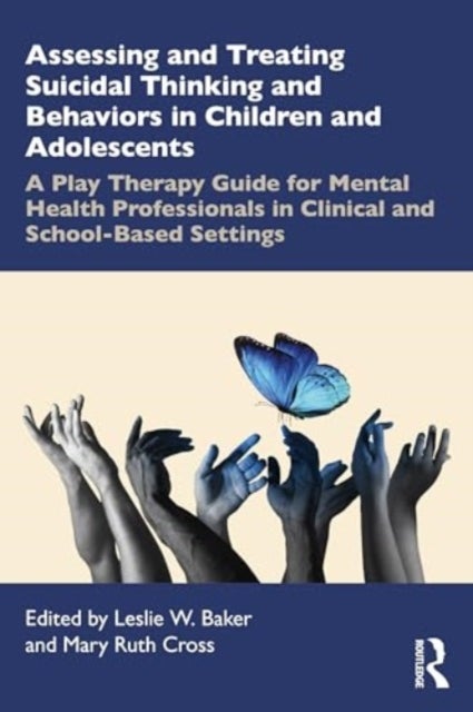 Assessing and Treating Suicidal Thinking and Behaviors in Children and Adolescents - A Play Therapy Guide for Mental Health Professionals in Clinical and School-Based Settings