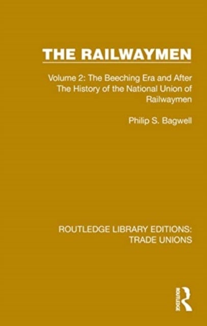 The Railwaymen - Volume 2: The Beeching Era and After The History of the National Union of Railwaymen