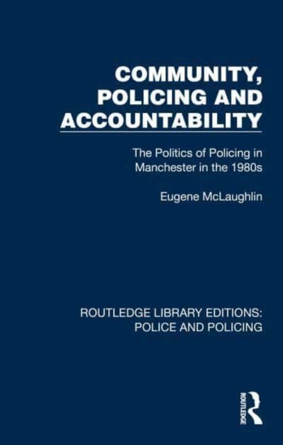 Community, Policing and Accountability - The Politics of Policing in Manchester in the 1980s