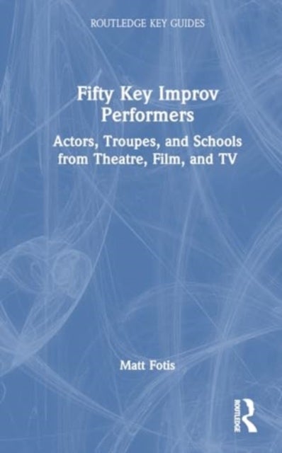 Fifty Key Improv Performers - Actors, Troupes, and Schools from Theatre, Film, and TV