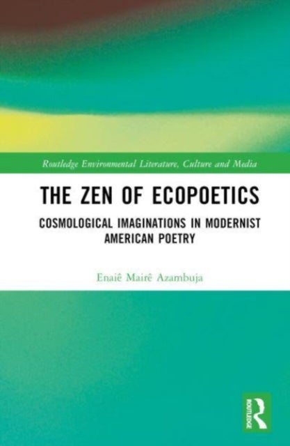 The Zen of Ecopoetics - Cosmological Imaginations in Modernist American Poetry