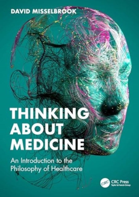Thinking About Medicine - An Introduction to the Philosophy of Healthcare