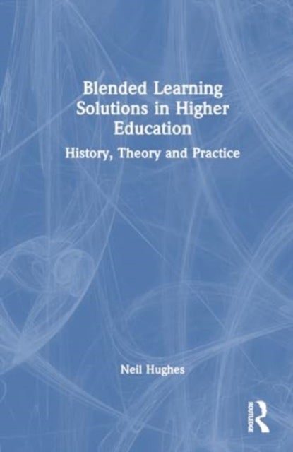 Blended Learning Solutions in Higher Education - History, Theory and Practice