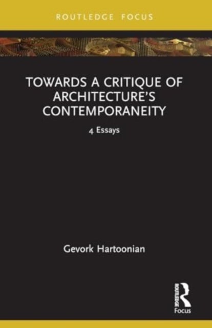 Towards a Critique of Architecture¿s Contemporaneity - 4 Essays