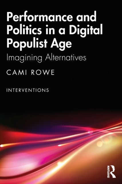 Bilde av Performance And Politics In A Digital Populist Age Av Cami (lancaster Institute For The Contemporary Arts Lancaster University Uk) Rowe