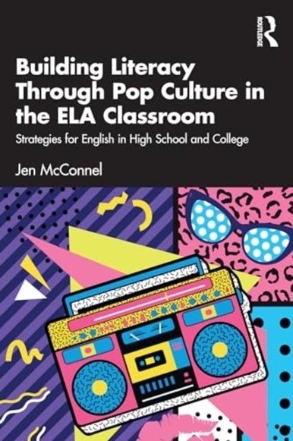 Building Literacy Through Pop Culture in the ELA Classroom - Strategies for English in High School and College