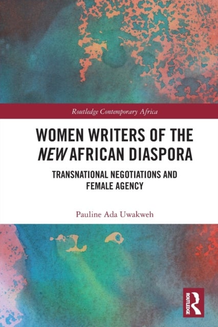 Women Writers of the New African Diaspora - Transnational Negotiations and Female Agency