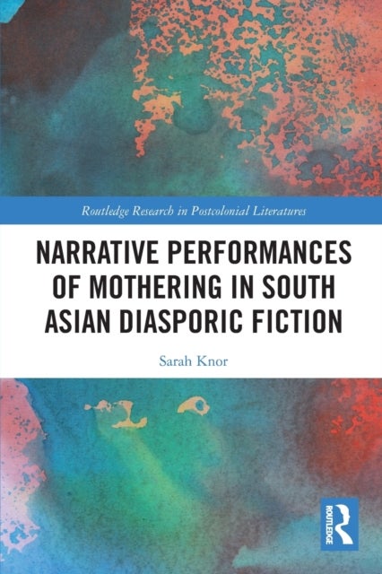 Bilde av Narrative Performances Of Mothering In South Asian Diasporic Fiction Av Sarah Knor