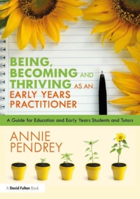 Being, Becoming and Thriving as an Early Years Practitioner - A Guide for Education and Early Years Students and Tutors