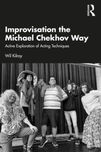 Improvisation the Michael Chekhov Way - Active Exploration of Acting Techniques