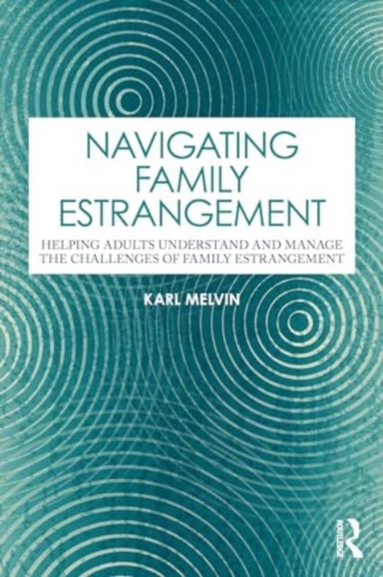 Navigating Family Estrangement - Helping Adults Understand and Manage the Challenges of Family Estrangement