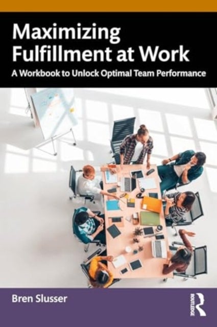 Maximizing Fulfillment at Work - A Workbook to Unlock Optimal Team Performance