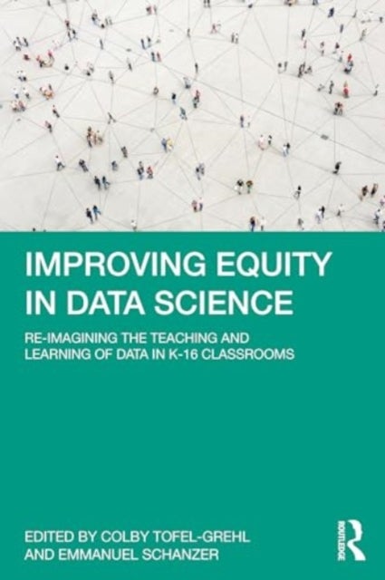 Improving Equity in Data Science - Re-Imagining the Teaching and Learning of Data in K-16 Classrooms