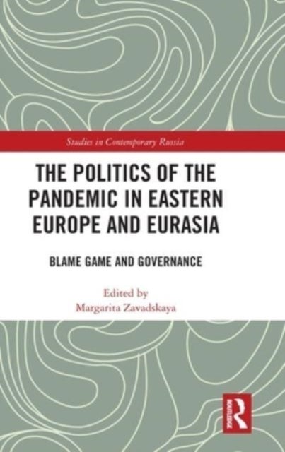 The Politics of the Pandemic in Eastern Europe and Eurasia - Blame Game and Governance