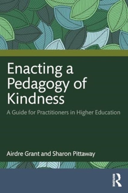 Enacting a Pedagogy of Kindness - A Guide for Practitioners in Higher Education