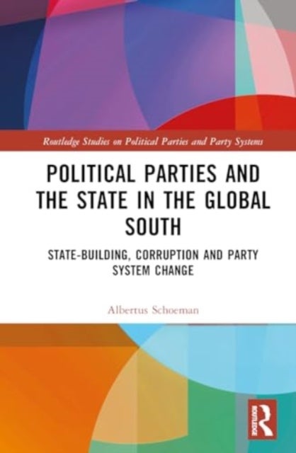Political Parties and the State in the Global South - State-Building, Corruption and Party System Change