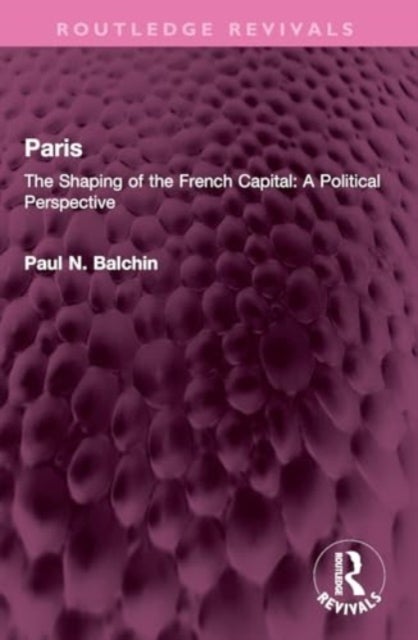 Paris - The Shaping of the French Capital A Political Perspective