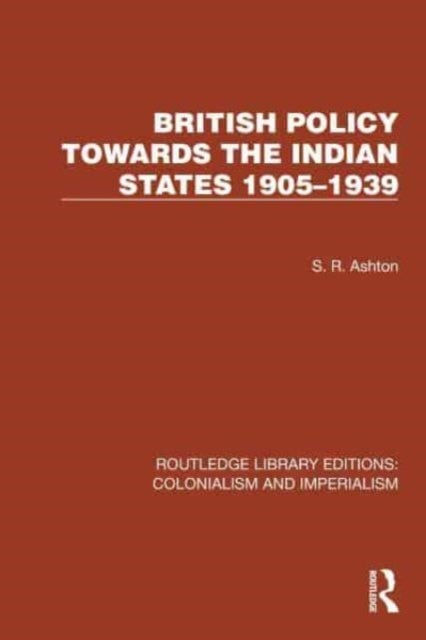 British Policy Towards the Indian States 1905¿1939