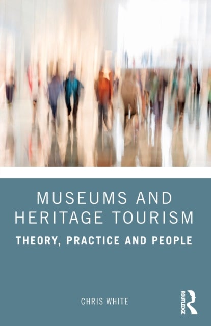 Museums and Heritage Tourism - Theory, Practice and People