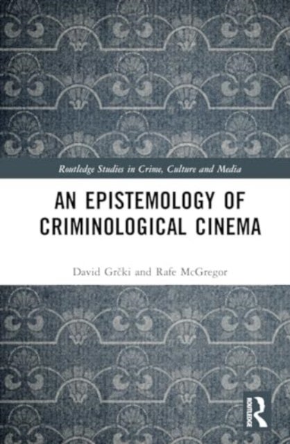 Bilde av An Epistemology Of Criminological Cinema Av David (university Of Rijeka Croatia) Grcki, Rafe (edge Hill University Uk) Mcgregor