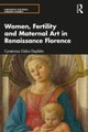 Women, Fertility and Maternal Art in Renaissance Florence