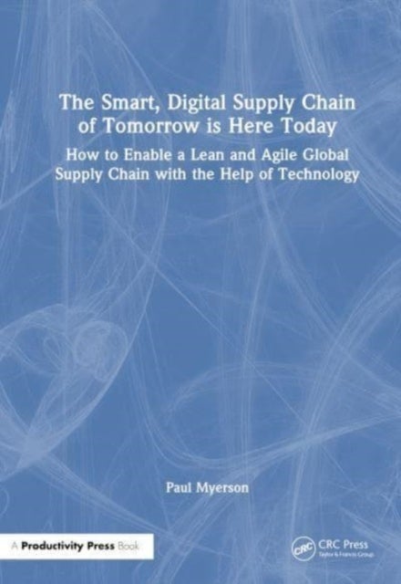 The Lean, Smart, Digital Supply Chain - How to Enable a Lean and Agile Global Supply Chain with the Help of Technology