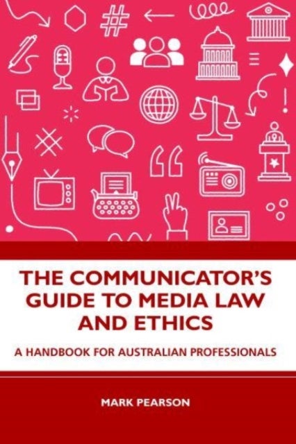 The Communicator's Guide to Media Law and Ethics - A Handbook for Australian Professionals