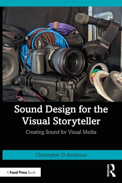 Sound Design for the Visual Storyteller - Creating Sound for Visual Media