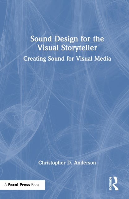 Sound Design for the Visual Storyteller - Creating Sound for Visual Media