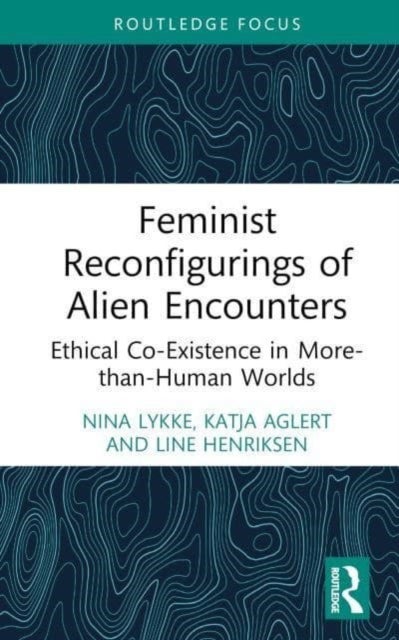 Feminist Reconfigurings of Alien Encounters - Ethical Co-Existence in More-than-Human Worlds