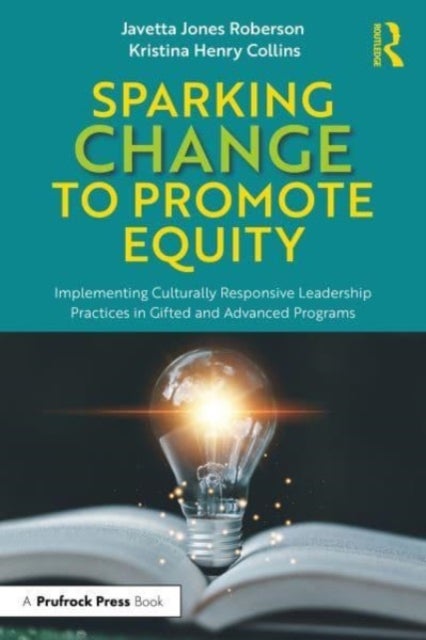 Sparking Change to Promote Equity - Implementing Culturally Responsive Leadership Practices in Gifted and Advanced Programs
