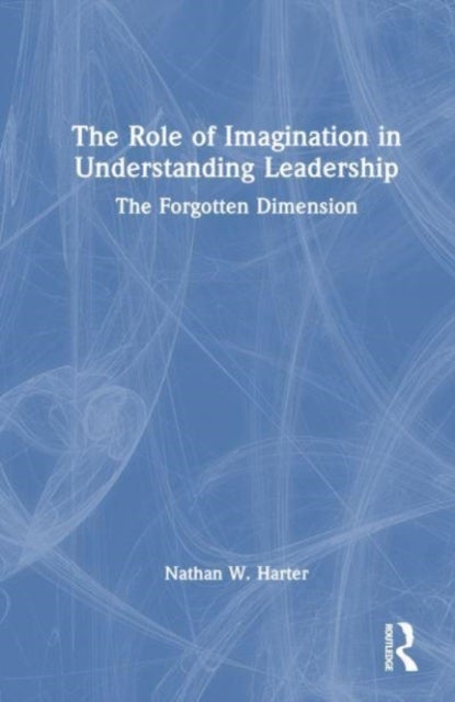 The Role of Imagination in Understanding Leadership - The Forgotten Dimension