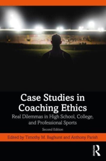 Case Studies in Coaching Ethics - Real Dilemmas in High School, College, and Professional Sports