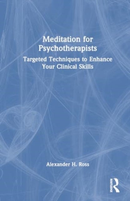 Meditation for Psychotherapists - Targeted Techniques to Enhance Your Clinical Skills