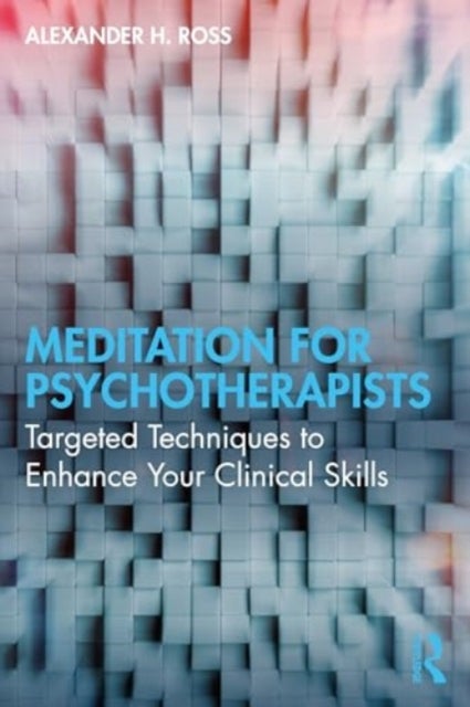 Meditation for Psychotherapists - Targeted Techniques to Enhance Your Clinical Skills
