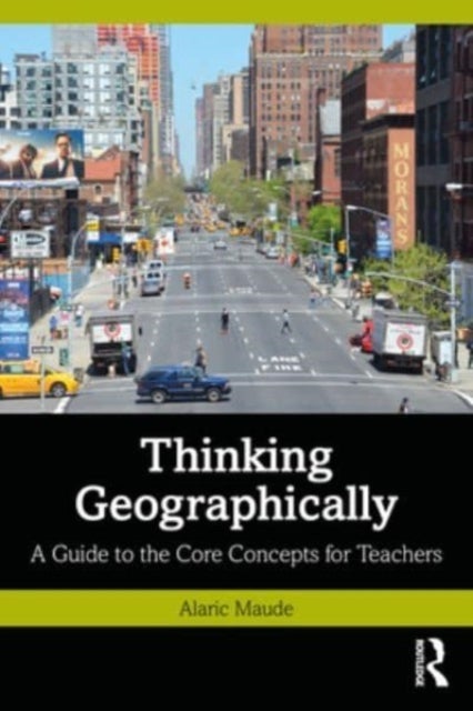 Thinking Geographically - A Guide to the Core Concepts for Teachers