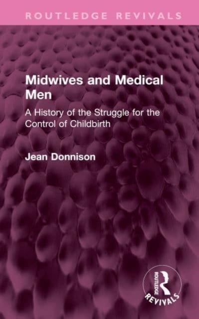 Midwives and Medical Men - A History of the Struggle for the Control of Childbirth
