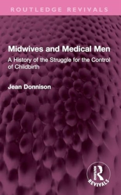 Midwives and Medical Men - A History of the Struggle for the Control of Childbirth