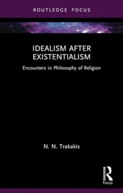 Idealism after Existentialism - Encounters in Philosophy of Religion