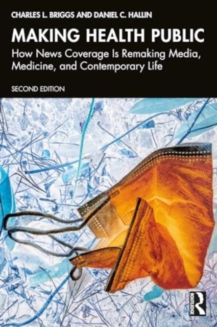 Making Health Public - How News Coverage Is Remaking Media, Medicine, and Contemporary Life