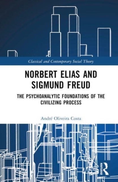 Norbert Elias and Sigmund Freud - The Psychoanalytic Foundations of the Civilizing Process