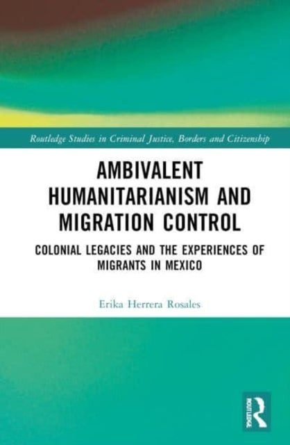 Ambivalent Humanitarianism and Migration Control - Colonial legacies and the Experiences of Migrants in Mexico